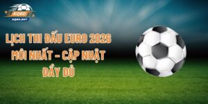 Lịch Thi Đấu Euro 2026 Mới Nhất – Cập Nhật Đầy Đủ