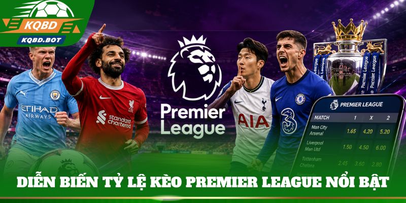 Diễn biến tỷ lệ kèo Premier League nổi bật