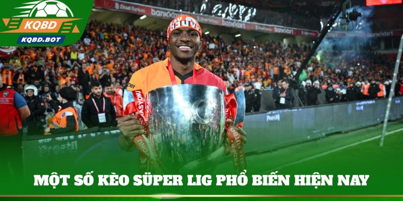 Một số kèo Süper Lig phổ biến hiện nay